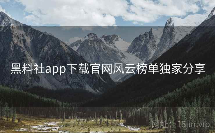 黑料社app下载官网风云榜单独家分享