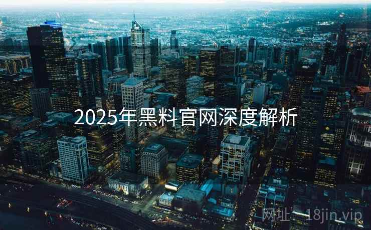 2025年黑料官网深度解析